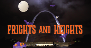 Gateway Arch at night with the words Frights and Heights in orange font, cartoon bats a ghost flying around.
